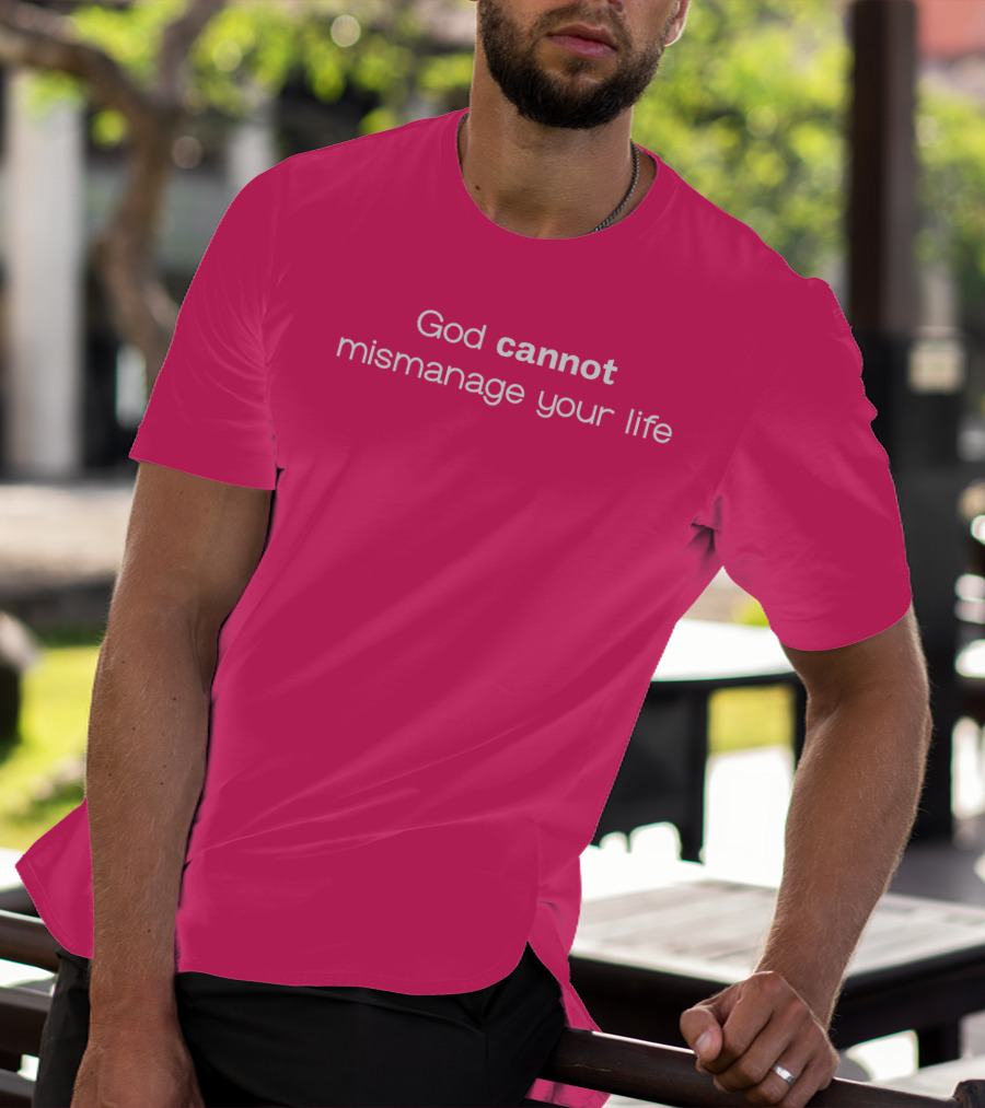 God Cannot Mismanage Your Life Positive Message T-Shirt