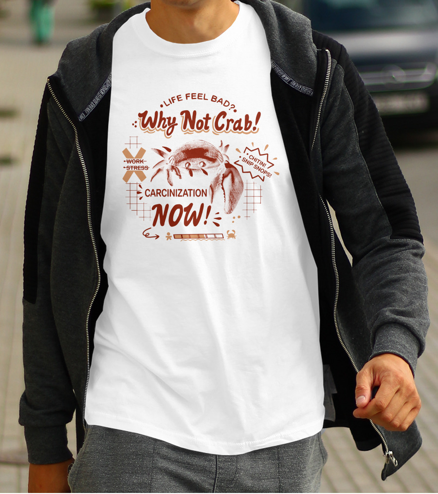 Life Feel Bad Why Not Crab Work Stress Carcinization Now Chitin Snip Snip T-Shirt