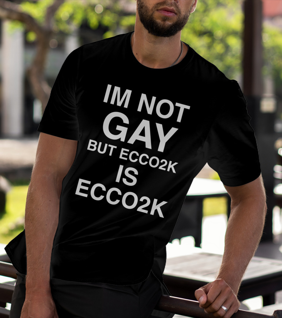 Im Not Gay But Ecco2k Is Ecco2k Shirt Humor Ecco2k Fan T-Shirt