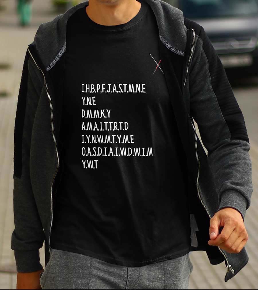 I.H.B.P.F.J.A.S.T.M.N.E Y.N.E D.M.M.K.Y A.M.A.I.T.T.R.T.D I.Y.N.W.M.T.Y.A.M.E O.A.S.D.I.A.I.W.D.W.I.M Y.W.T Star Wars Lightsabers T-Shirt