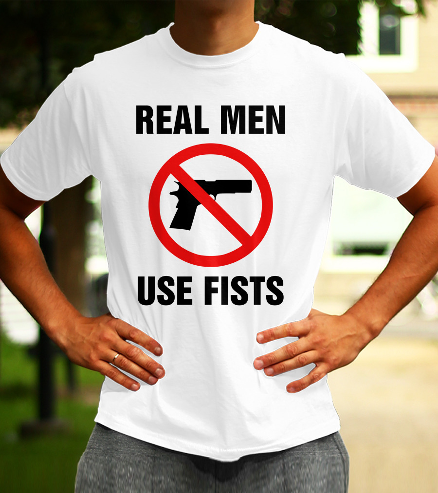 No Guns Real Men Use Fists T-Shirt