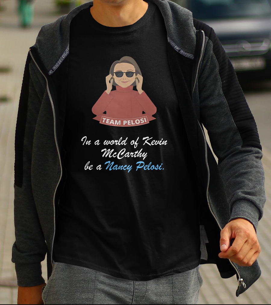 Team Pelosi In A World Of Kevin McCarthy Be A Nancy Pelosi T-Shirt