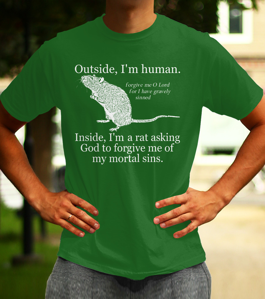 Outside I'm Human Inside I'm A Rat Asking God To Forgive My Mortal Sins T-Shirt