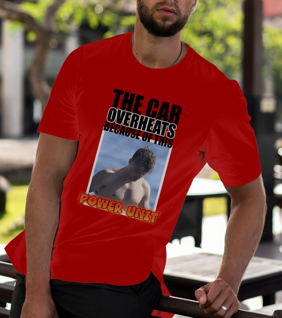 The Car Overheats Because Of This Power Unit T-Shirt