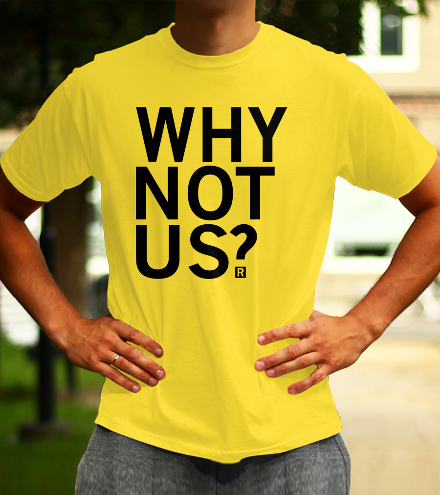 Raygun Why Not Us Shirt Bold Motivational Phrase T-Shirt
