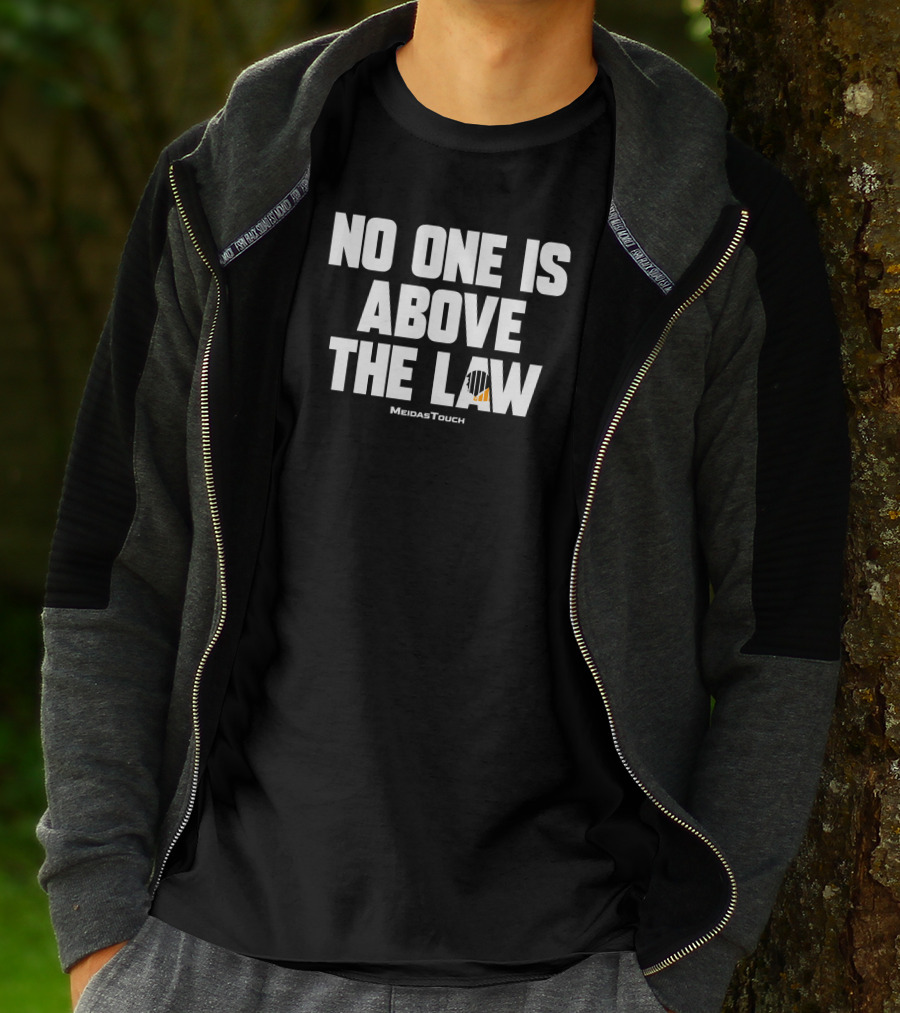 No One Is Above The Law MeidasTouch T-Shirt