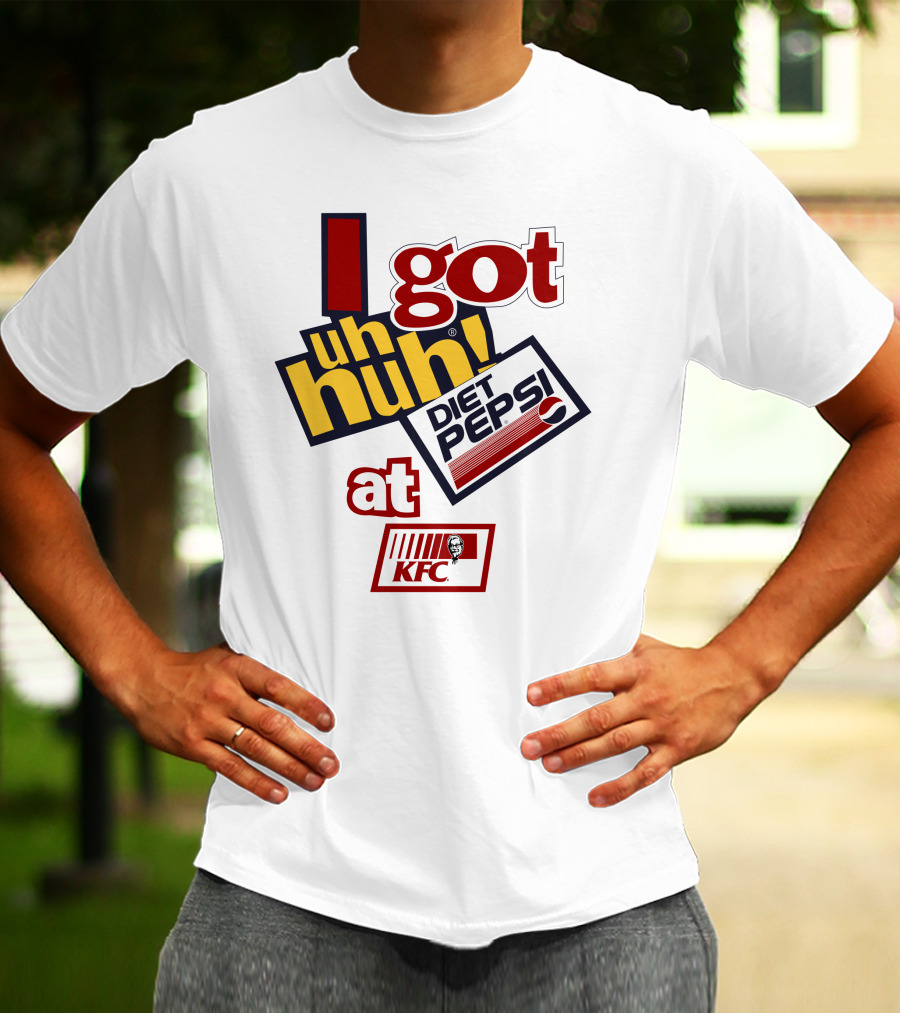 I Got Uh Huh Diet Pepsi At KFC T-Shirt