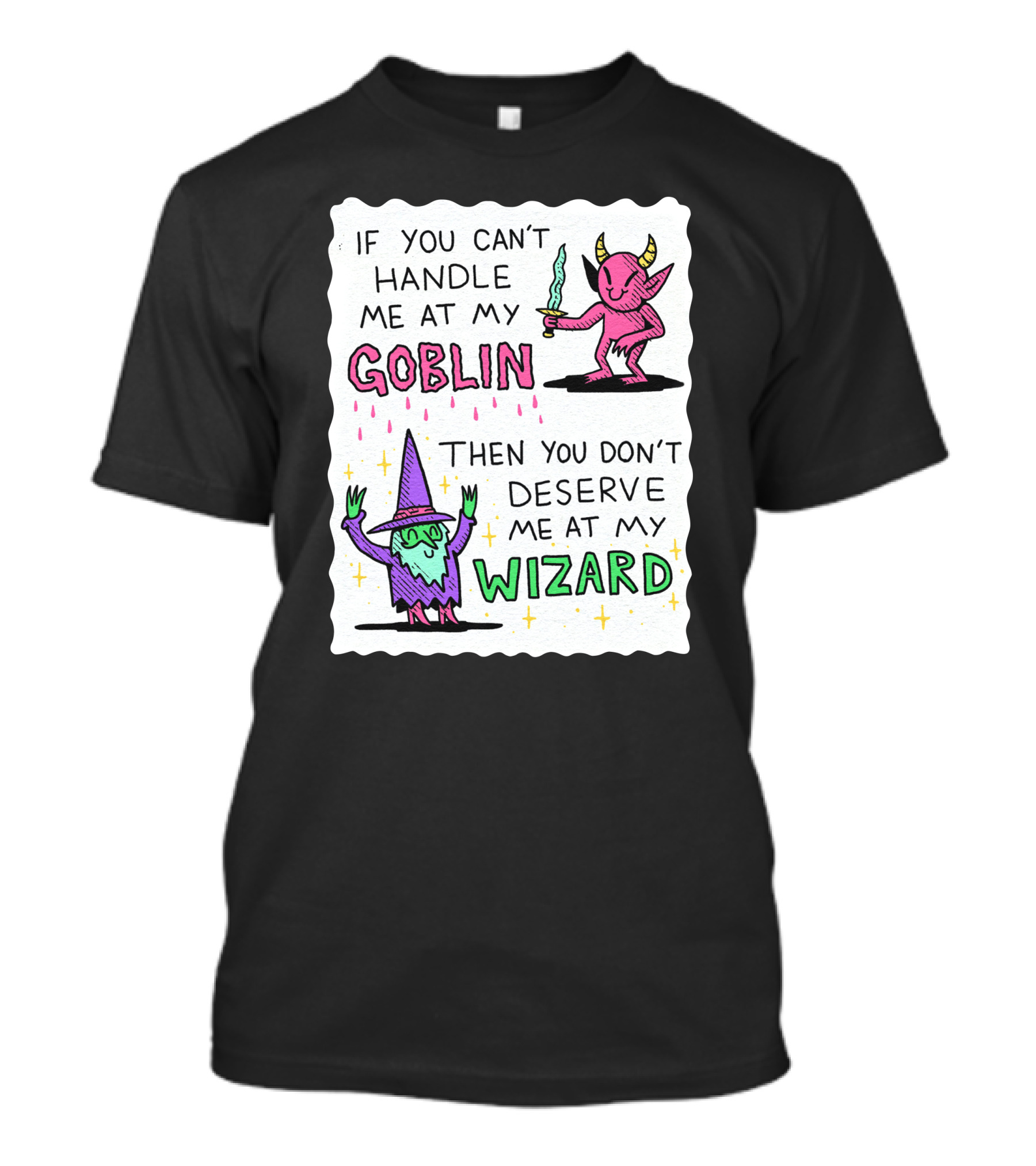 If You Can't Handle Me At My Goblin Then You Don't Deserve Me At My Wizard T-Shirt