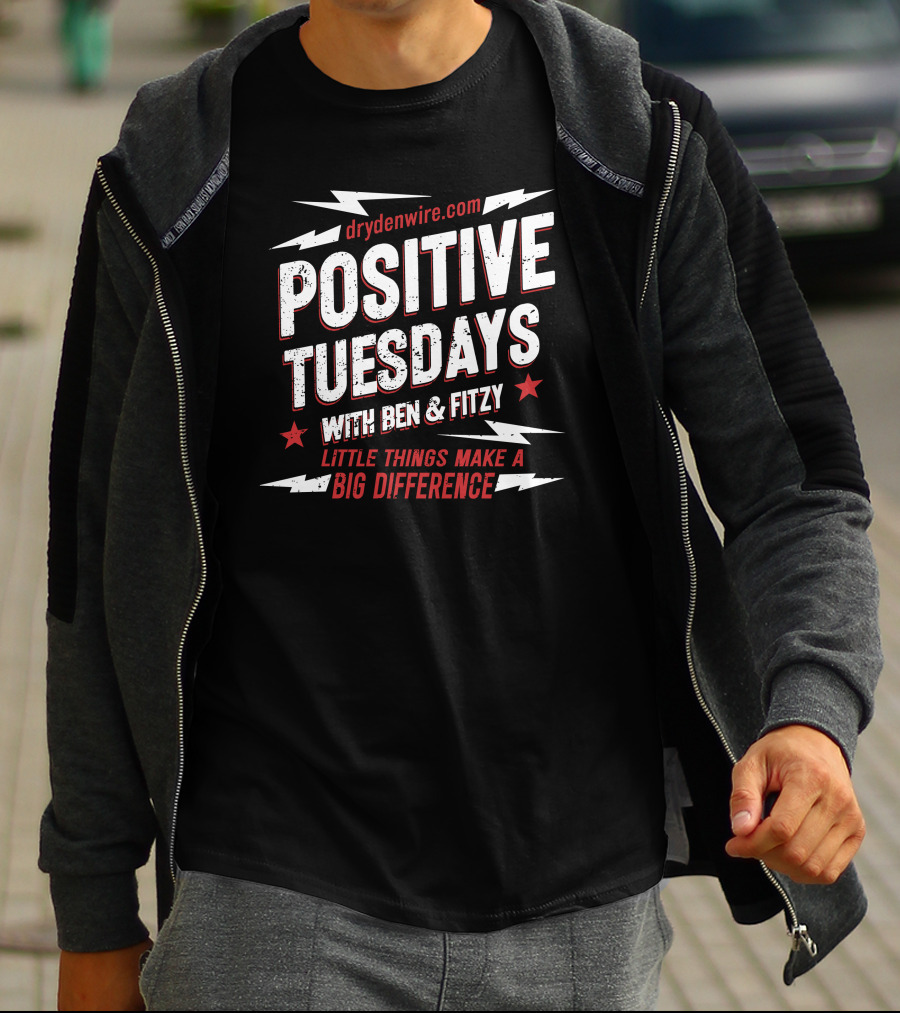 Drydenwire.com Positive Tuesdays With Ben And Fitzy Little Things Make A Big Difference T-Shirt