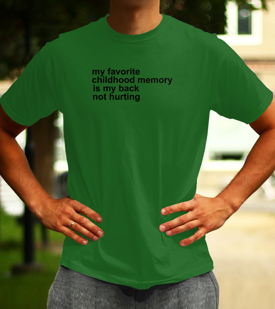 My Favorite Childhood Memory Is My Back Not Hurting T-Shirt