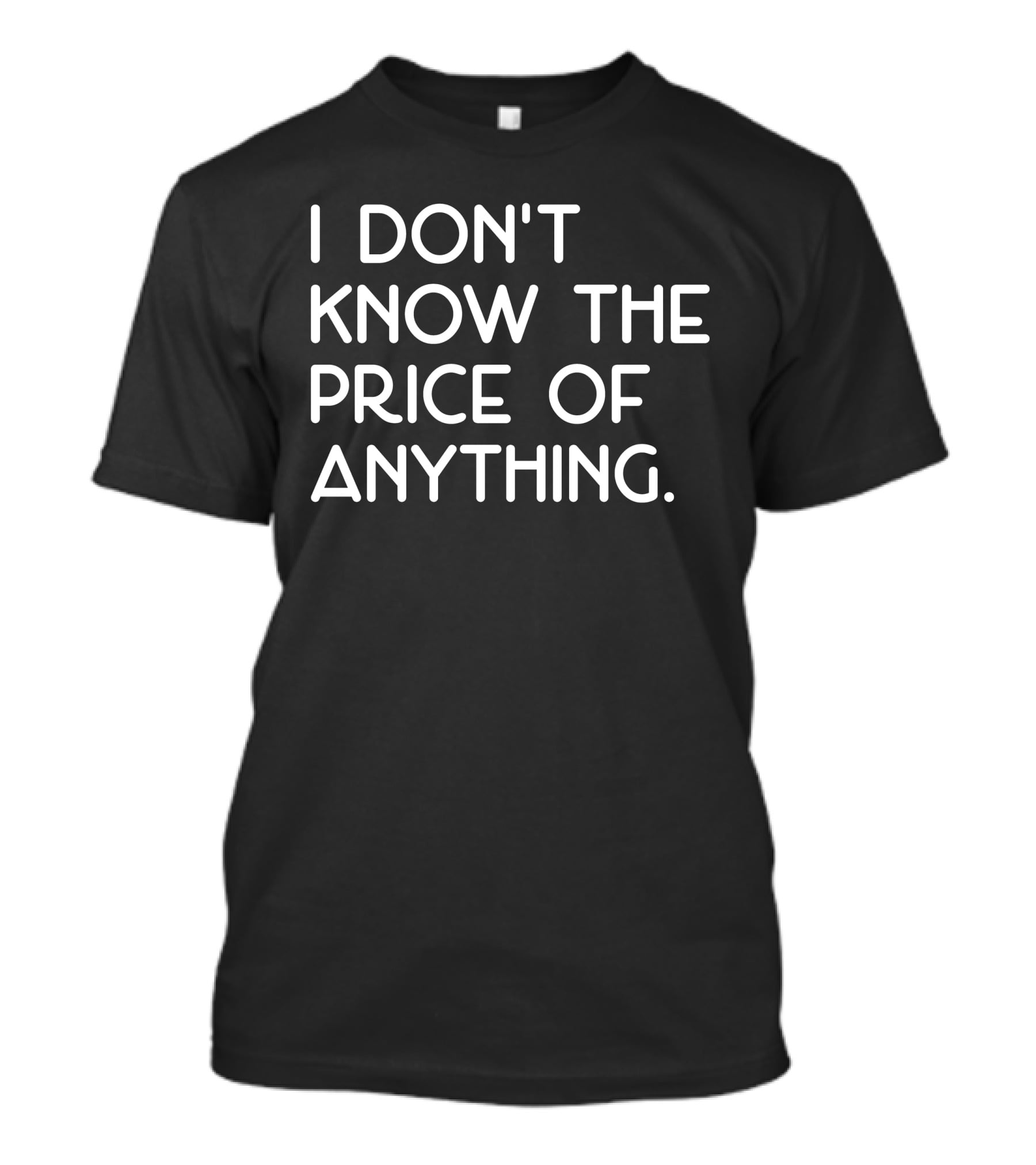 I Don't Know The Price Of Anything T-Shirt
