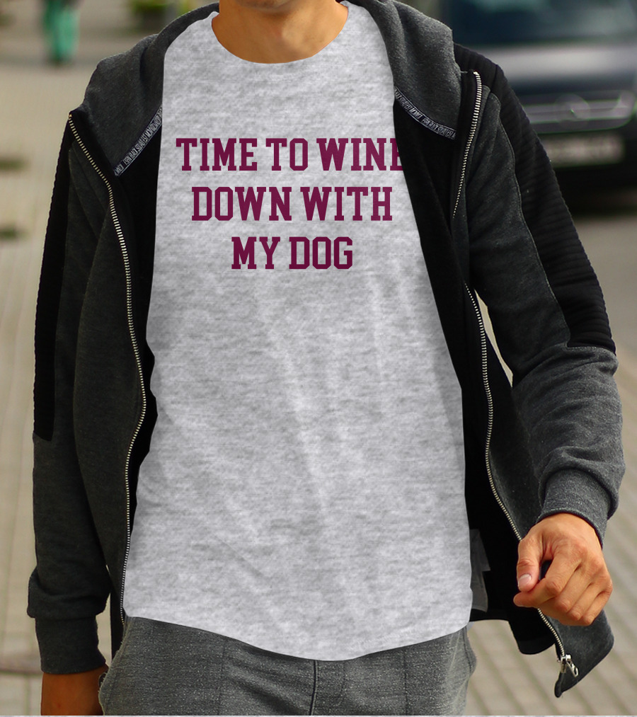 Time To Wine Down With My Dog T-Shirt