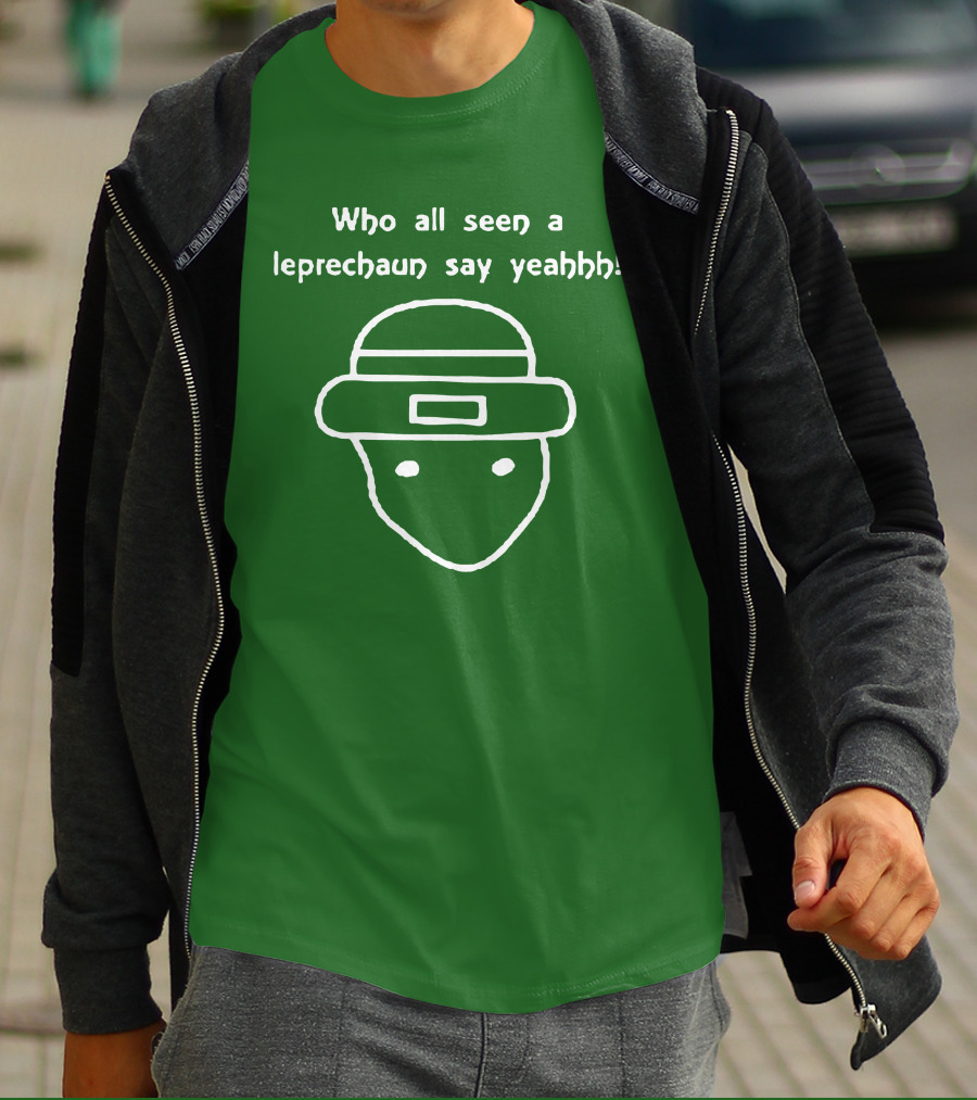 Who All Seen A Leprechaun Say Yeahhh St. Patrick's Day Meme T-Shirt