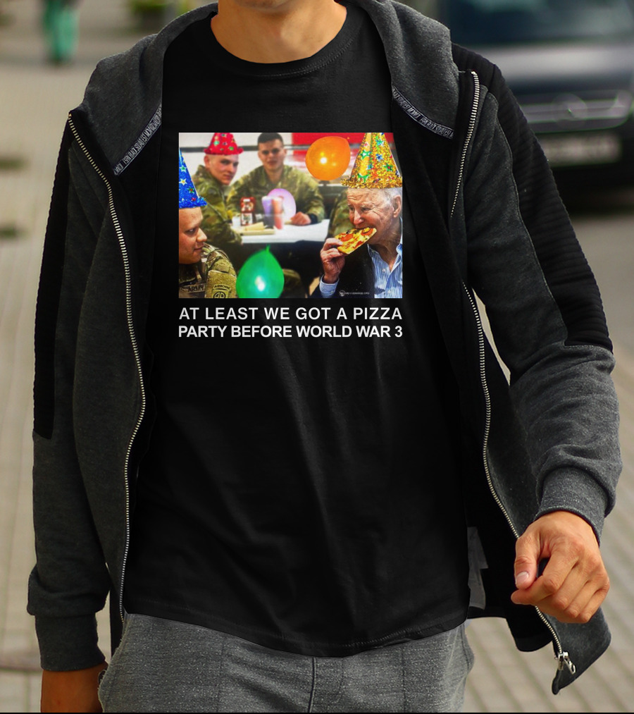 At Least We Got A Pizza Party Before World War 3 With Soldiers And Birthday Hats T-Shirt