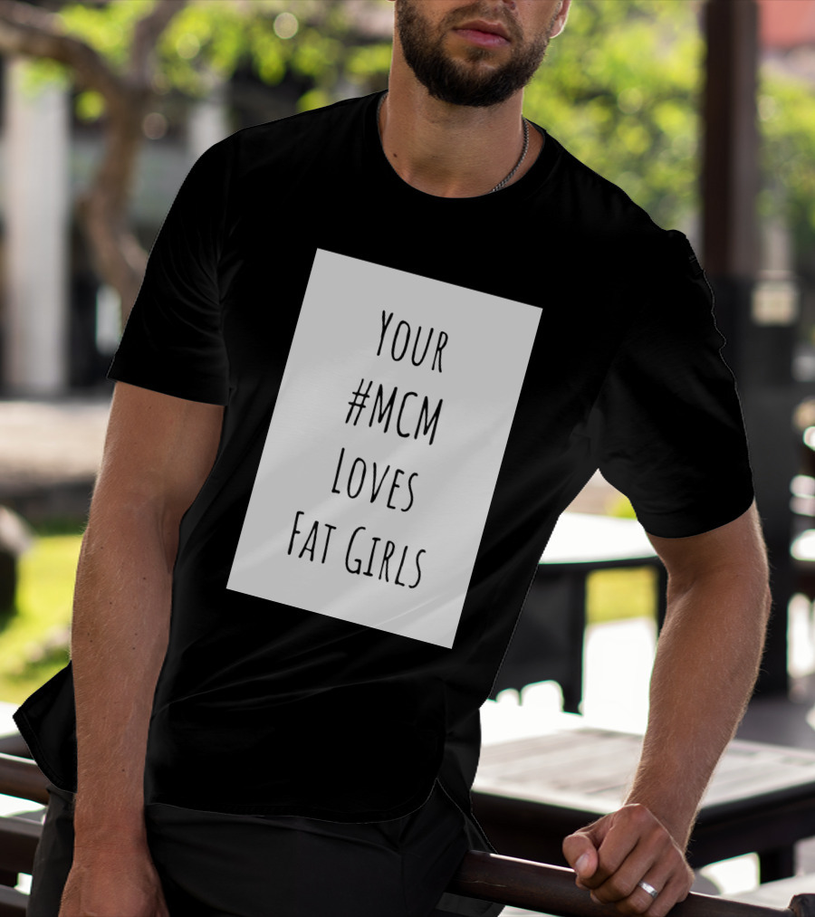 Your #MCM Loves Fat Girls T-Shirt
