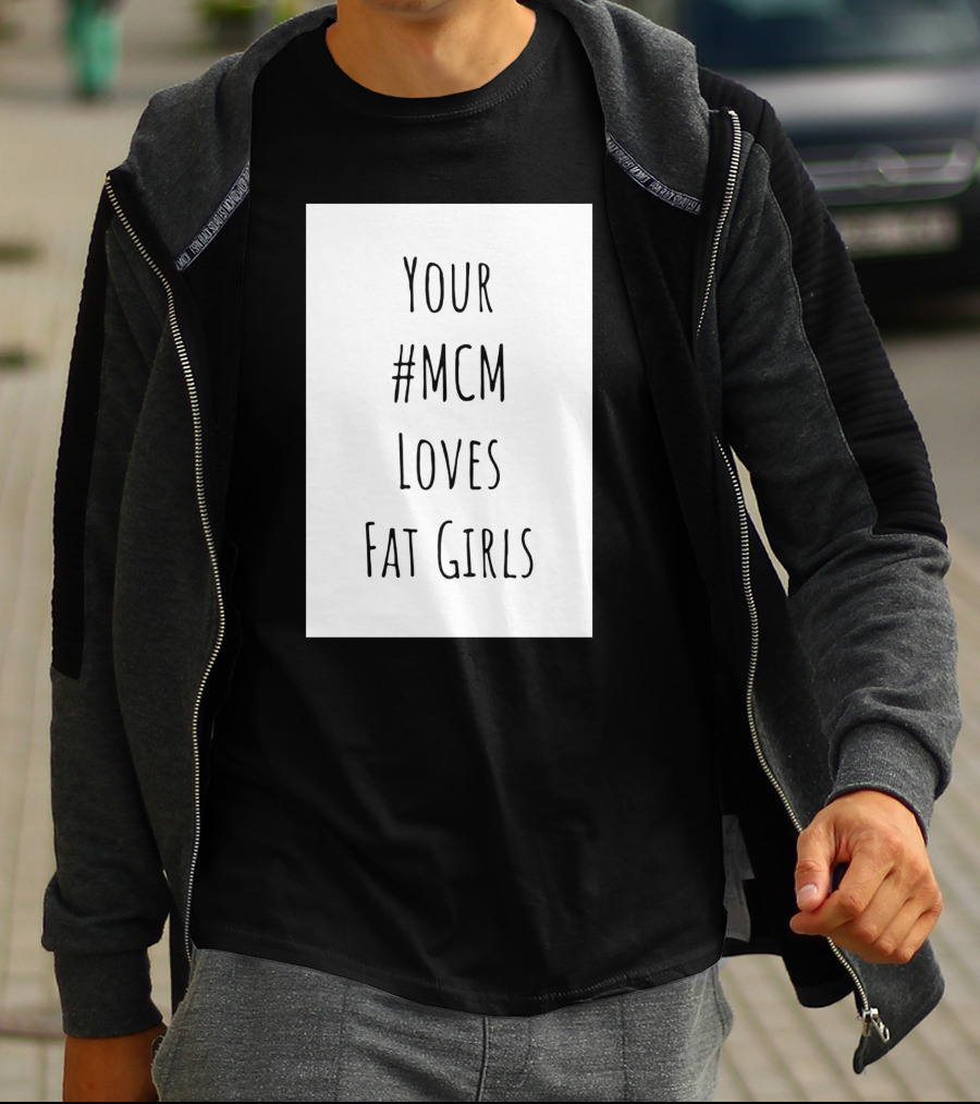 Your #MCM Loves Fat Girls T-Shirt