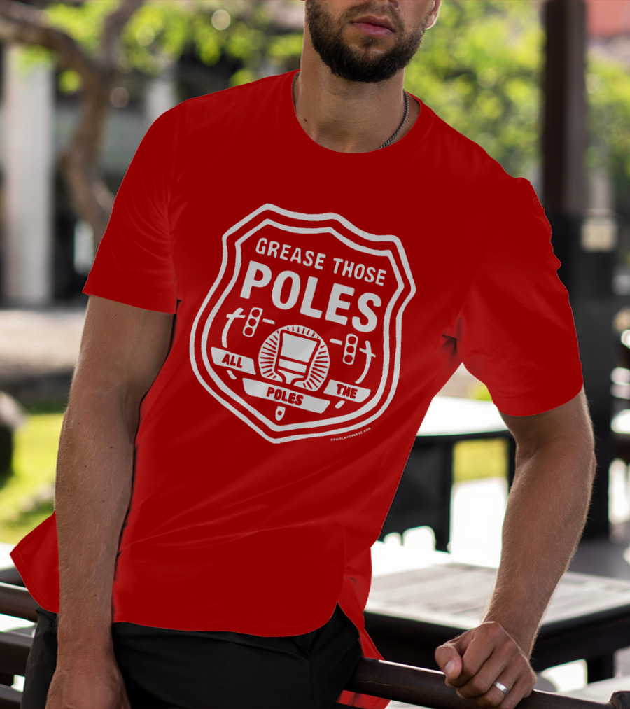 Grease Those Poles All The Poles T-Shirt