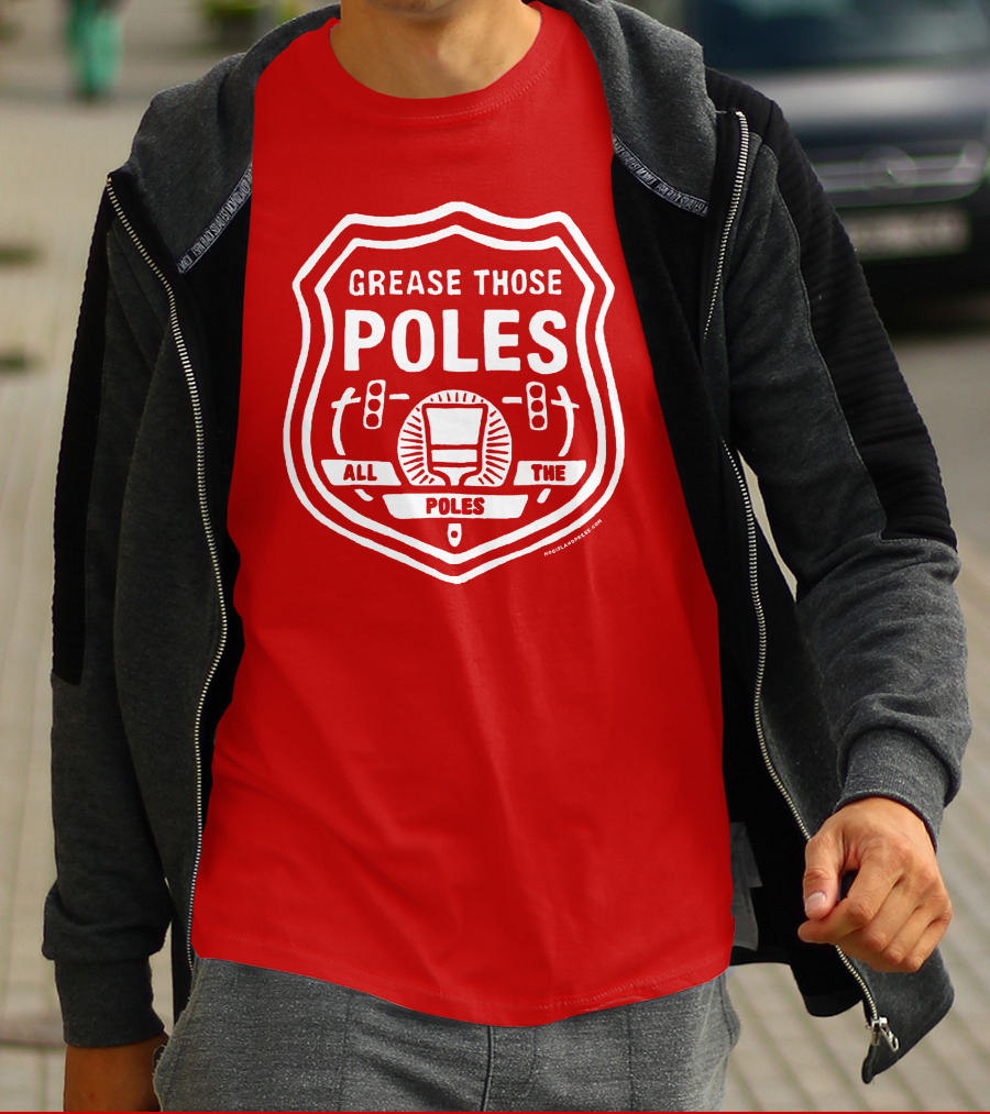 Grease Those Poles All The Poles T-Shirt