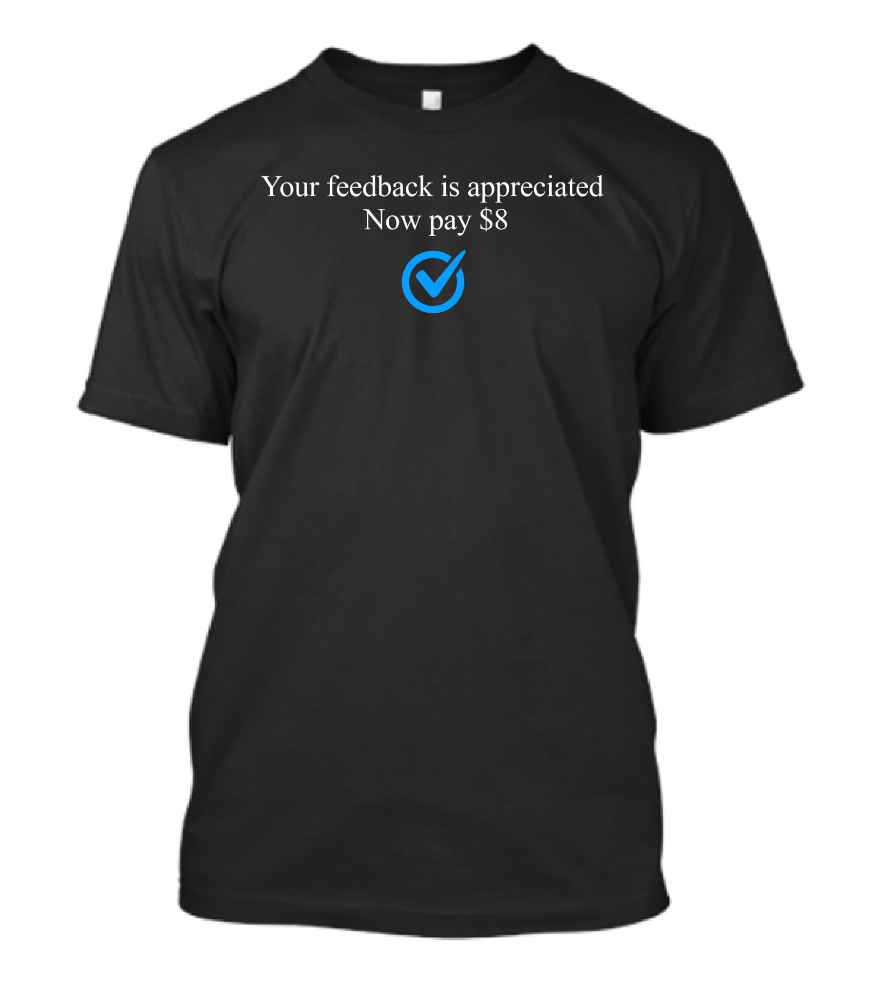 Your Feedback Is Appreciated Now Pay $8 Blue Check Mark T-Shirt