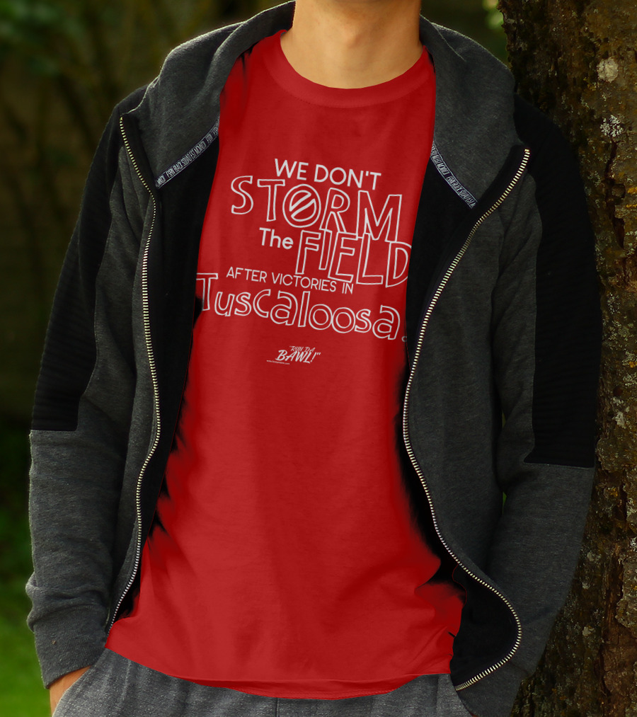 We Don't Storm The Field After Victories In Tuscaloosa RW Bama Bawl T-Shirt