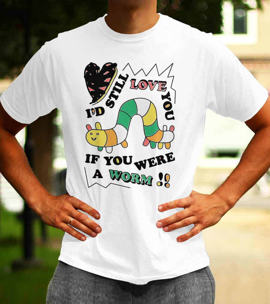 I'd Still Love You If You Were A Worm Colorful Heart And Stripe Worm T-Shirt