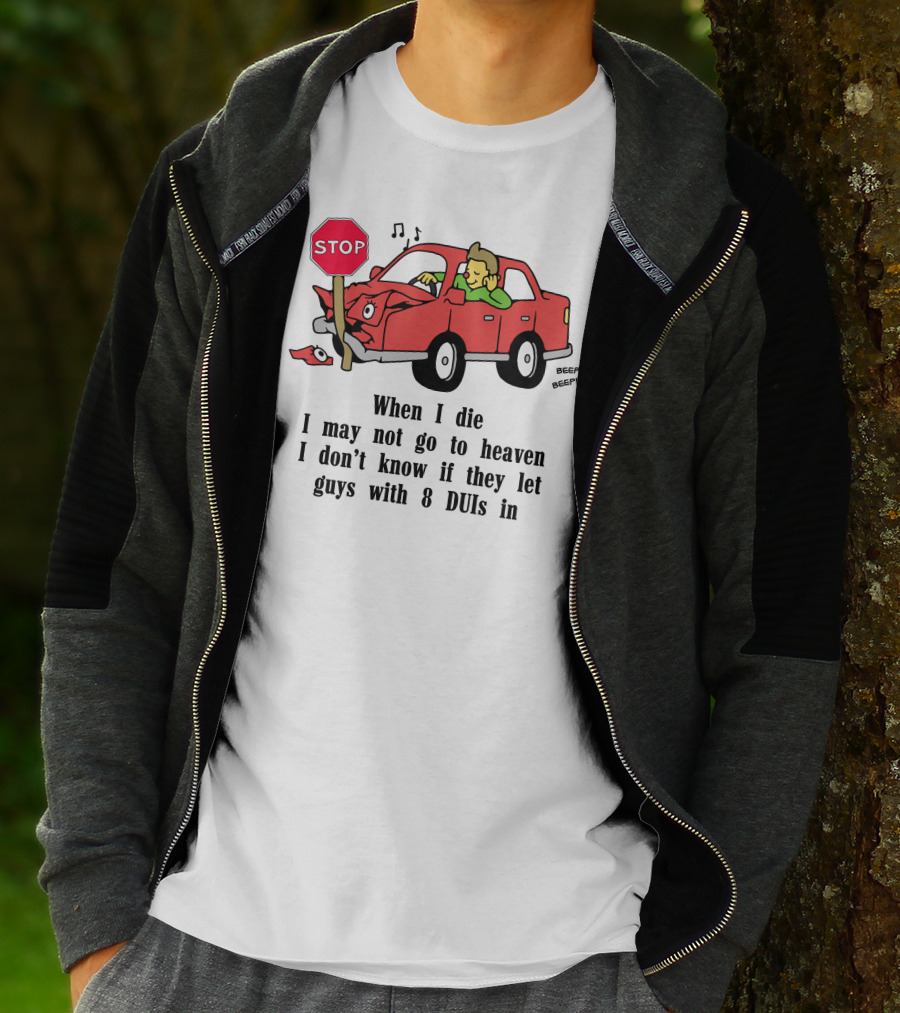When I Die I May Not Go To Heaven Car Crash With 8 DUIs T-Shirt