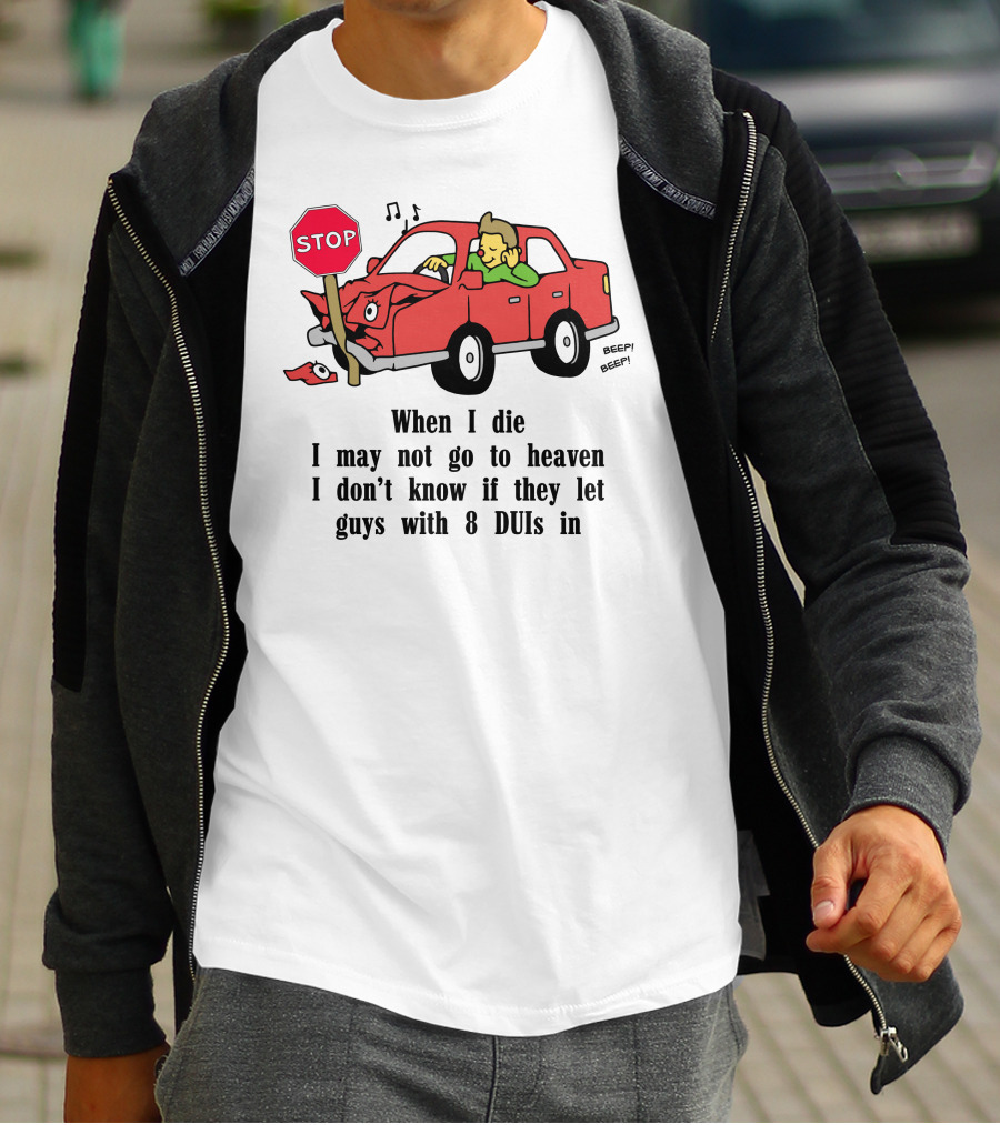 When I Die I May Not Go To Heaven Car Crash With 8 DUIs T-Shirt