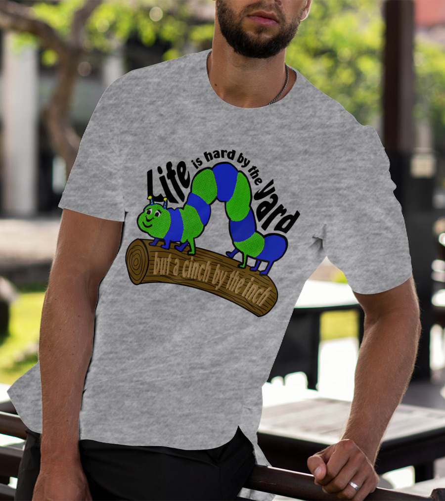 Life Is Hard By The Yard But A Cinch By The Inch Caterpillar On Log T-Shirt