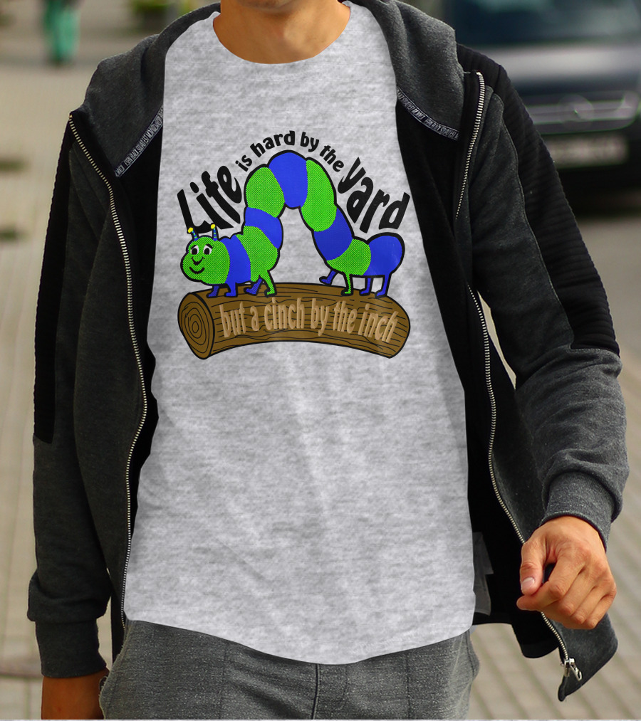Life Is Hard By The Yard But A Cinch By The Inch Caterpillar On Log T-Shirt