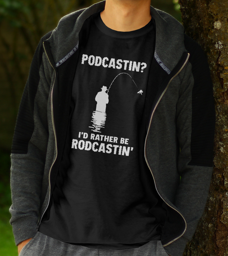 Podcastin? I'd Rather Be Rodcastin' Fishing T-Shirt
