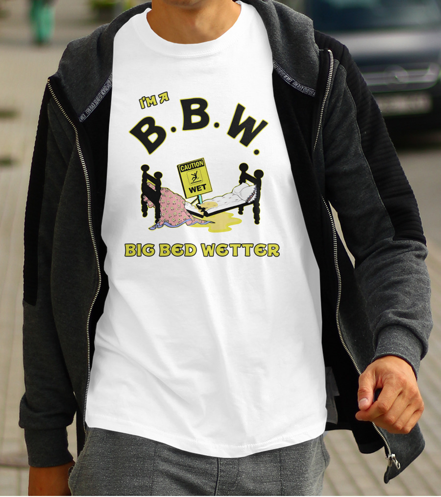 I'm A B.B.W. Big Bed Wetter Caution Wet T-Shirt