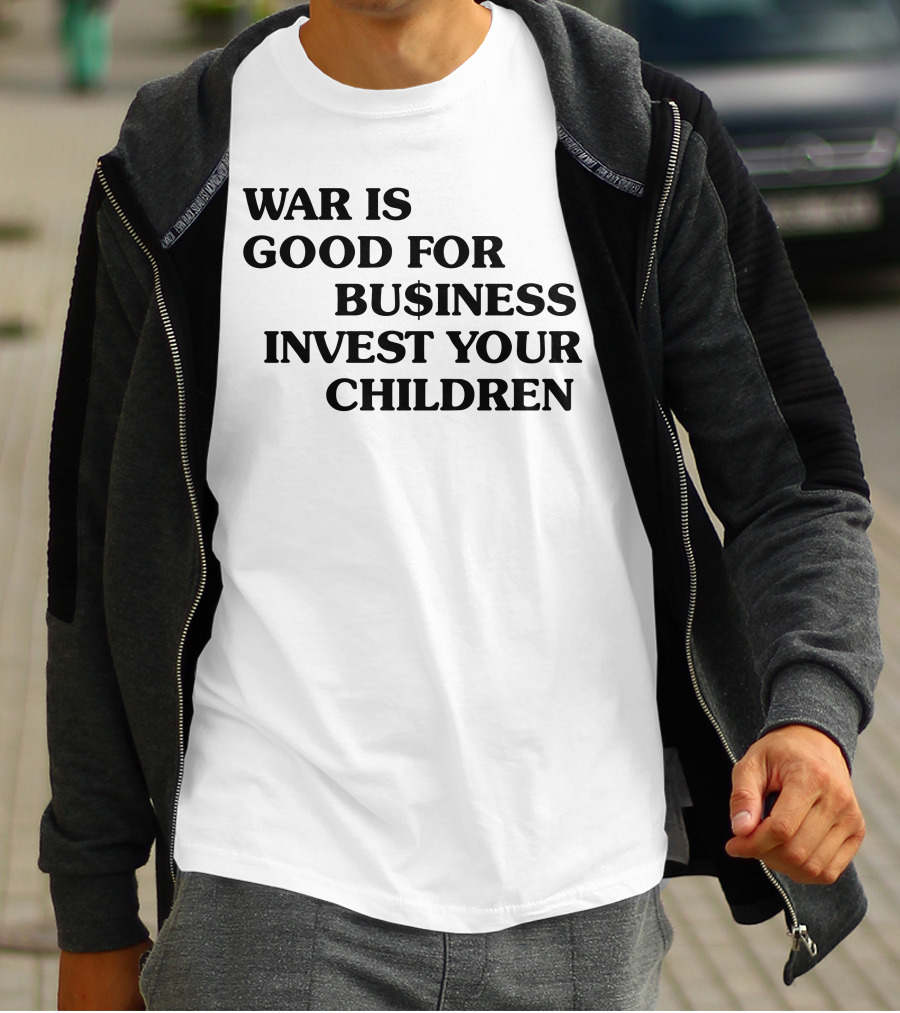 War Is Good For Business Invest Your Children Dollar Sign Commentary T-Shirt