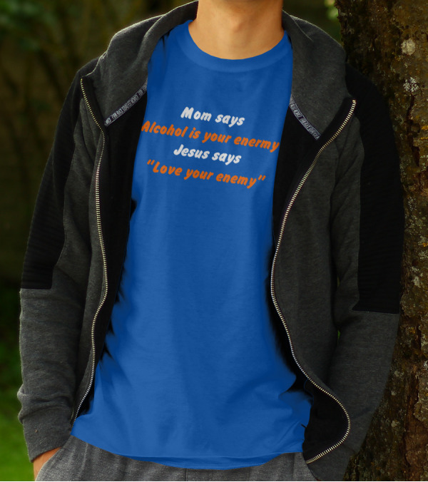 Mom Says Alcohol Is Your Enemy Jesus Says Love Your Enemy Bold Blue And Orange Text T-Shirt