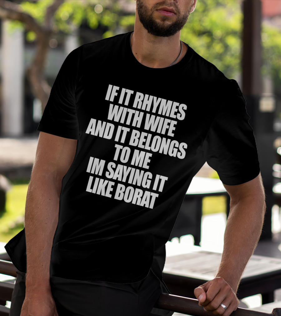 If It Rhymes With Wife And It Belongs To Me Im Saying It Like Borat T-Shirt