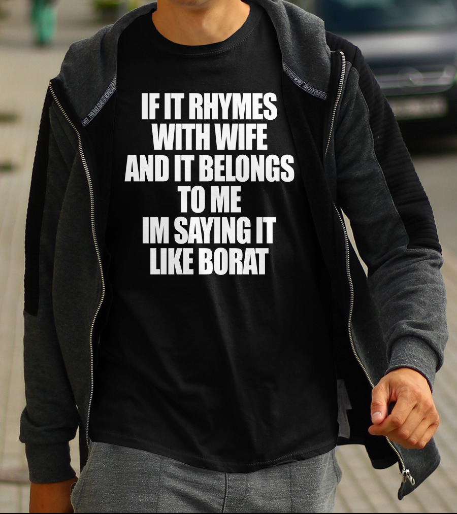 If It Rhymes With Wife And It Belongs To Me Im Saying It Like Borat T-Shirt