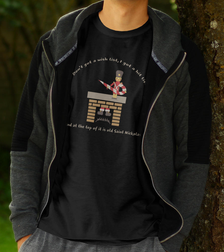 Don't Got A Wish List I Got A Hit List And At The Top Of It Is Old Saint Nickolas Toy Soldier And Chimney T-Shirt