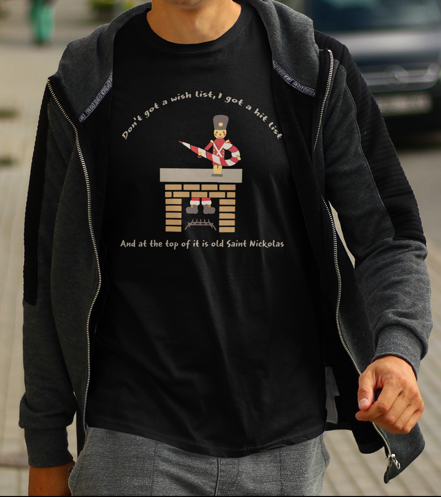 Don't Got A Wish List I Got A Hit List And At The Top Of It Is Old Saint Nickolas Toy Soldier And Chimney T-Shirt