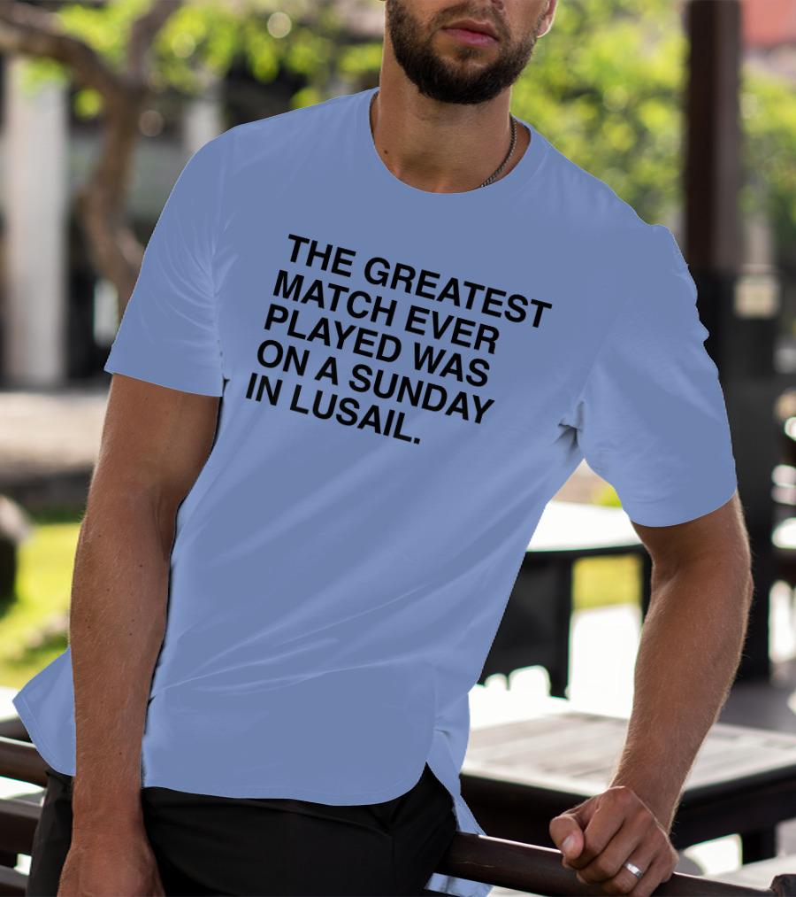 The Greatest Match Ever Played Was On A Sunday In Lusail T-Shirt
