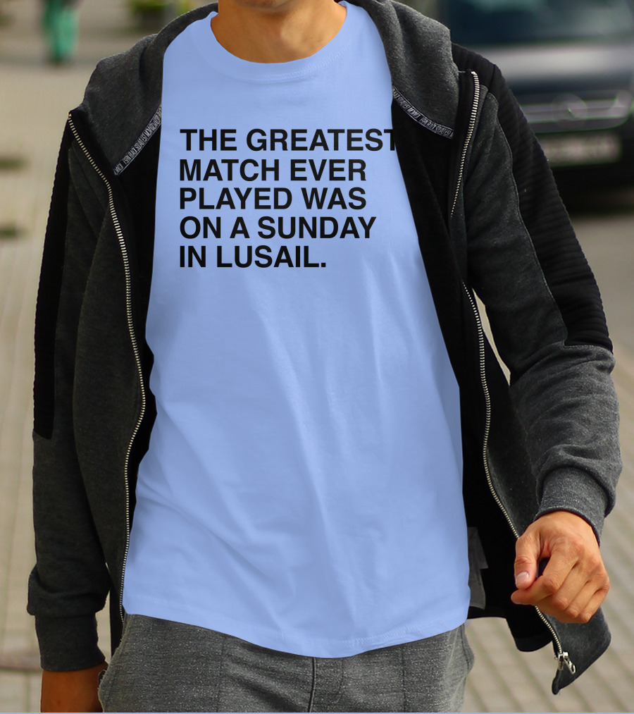 The Greatest Match Ever Played Was On A Sunday In Lusail T-Shirt