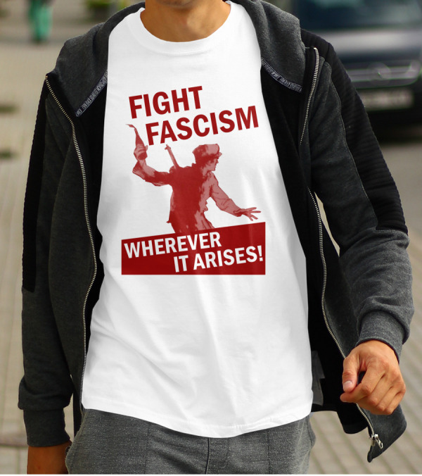 FIGHT FASCISM WHEREVER IT ARISES T-Shirt