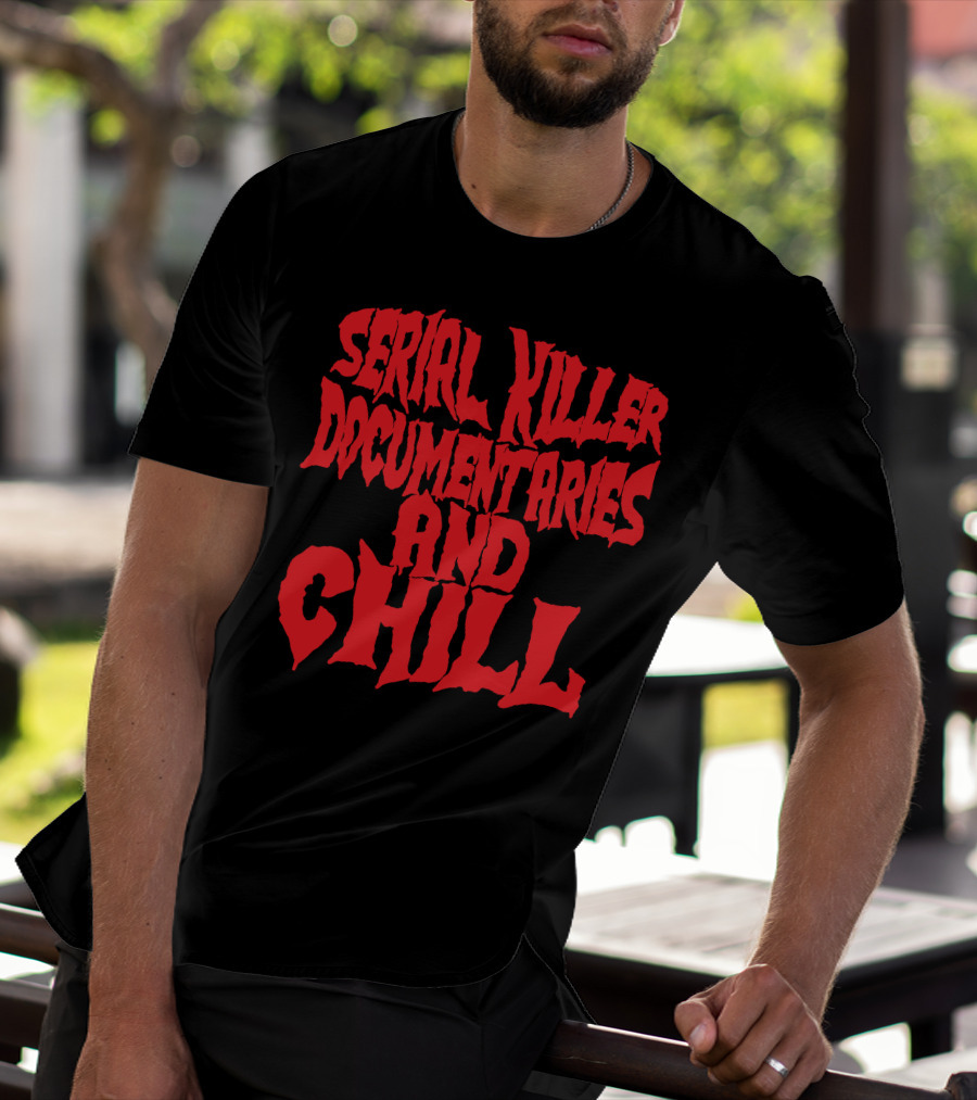 SERIAL KILLER DOCUMENTARIES AND CHILL T-Shirt