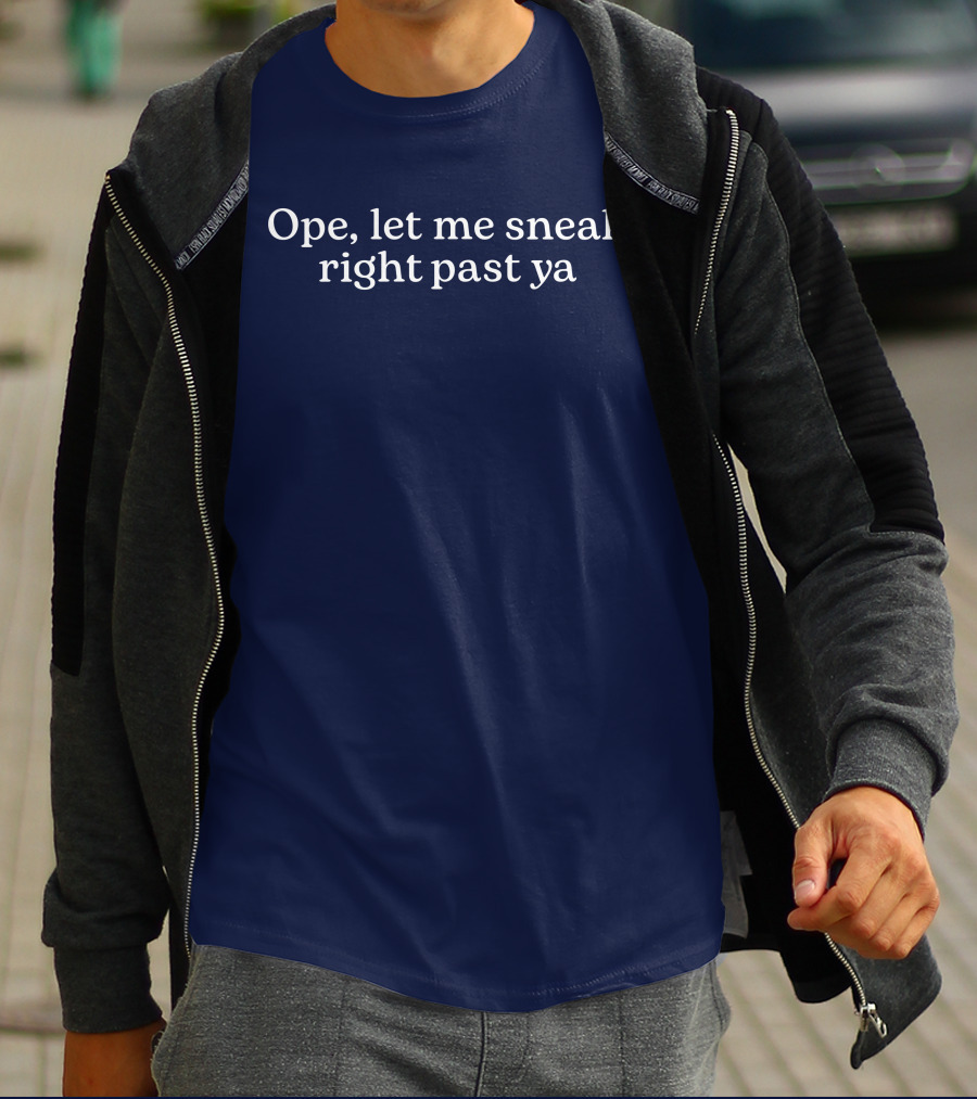 Middleclassfancy Merch Ope Let Me Sneak Right Past Ya T-Shirt