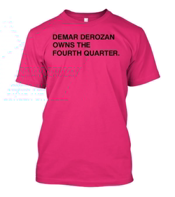 DEMAR DEROZAN OWNS THE FOURTH QUARTER T-Shirt