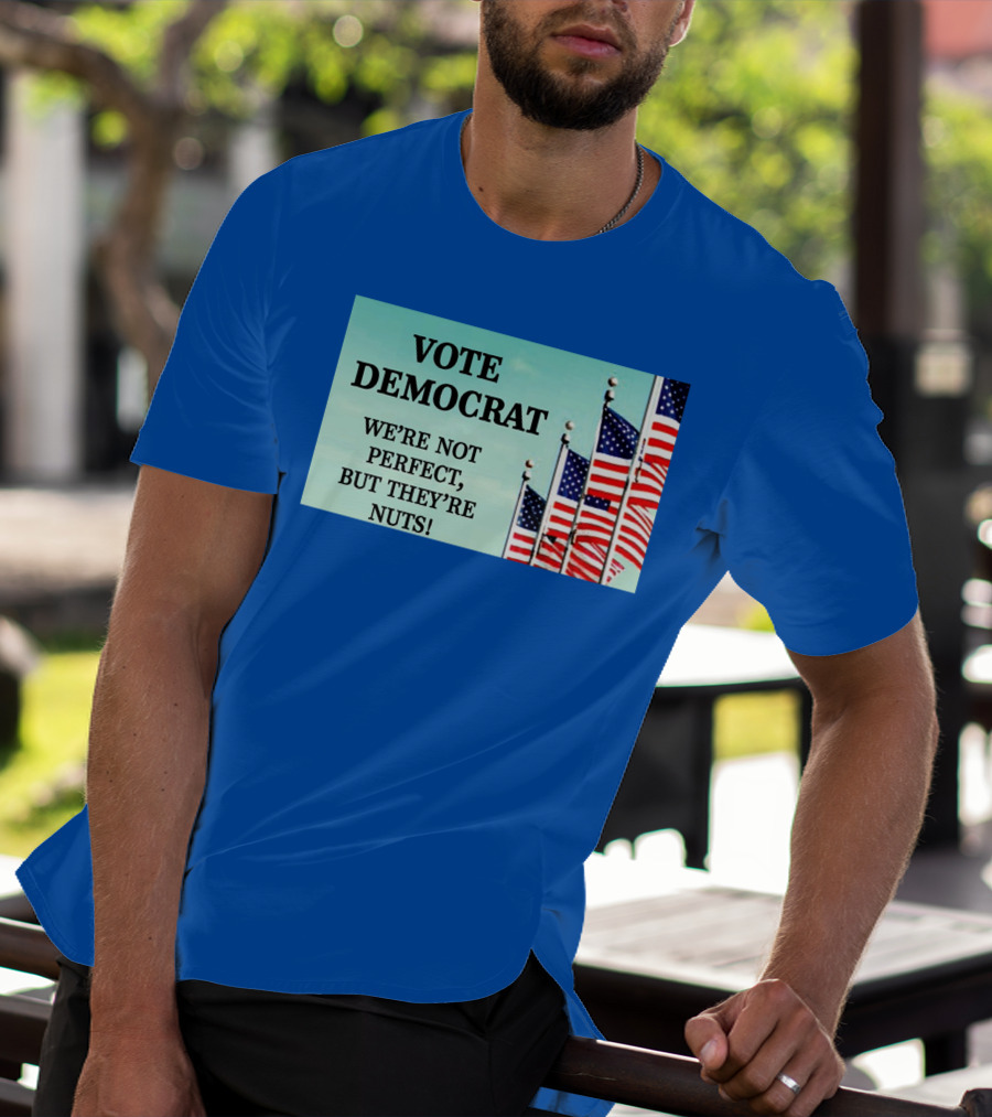 Vote Democrat We’re Not Perfect But They’re Nuts American Flags T-Shirt