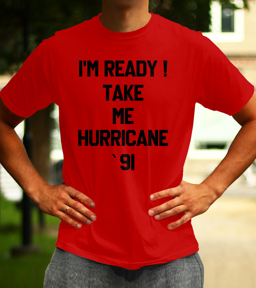 I'm Ready Take Me Hurricane '91 T-Shirt