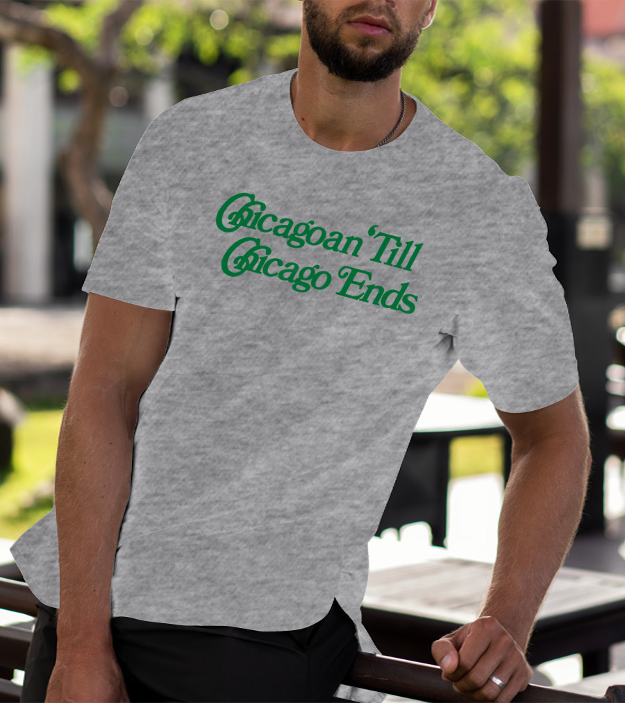 Chicagoan Till Chicago Ends Green T-Shirt