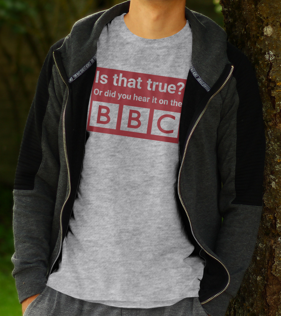 Is That True Or Did You Hear It On The BBC T-Shirt