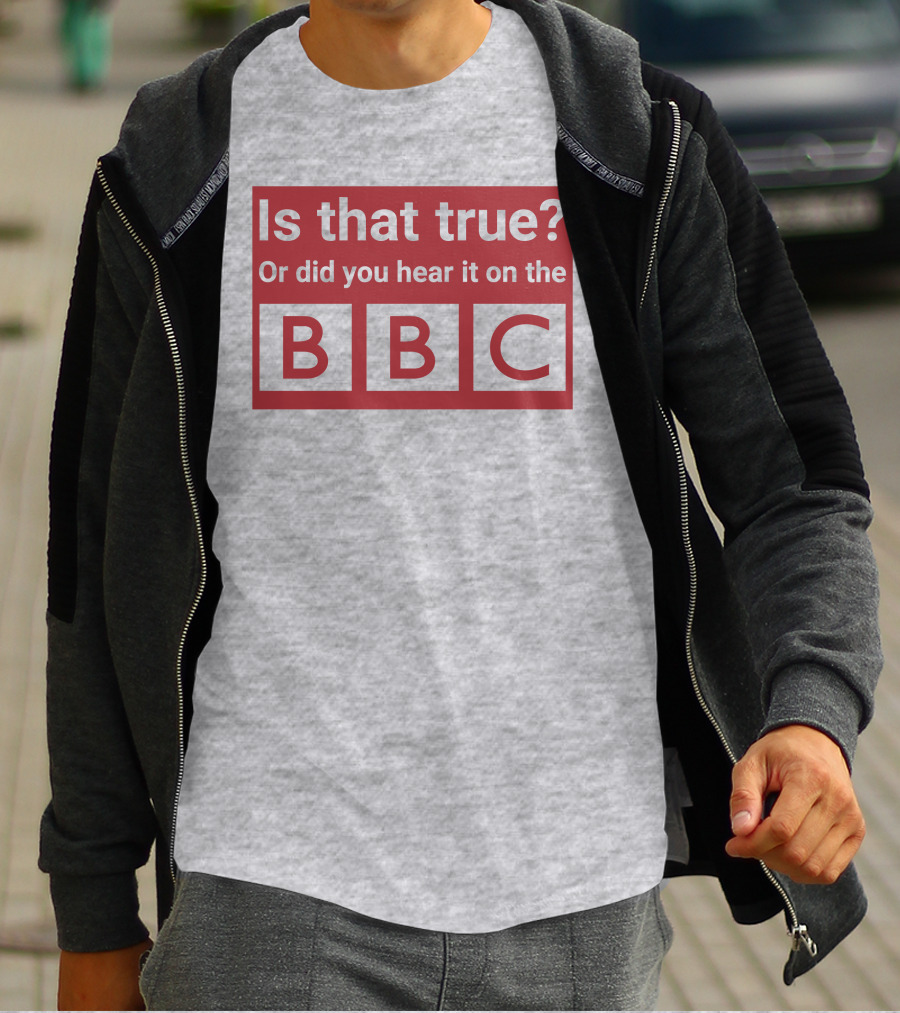 Is That True Or Did You Hear It On The BBC T-Shirt