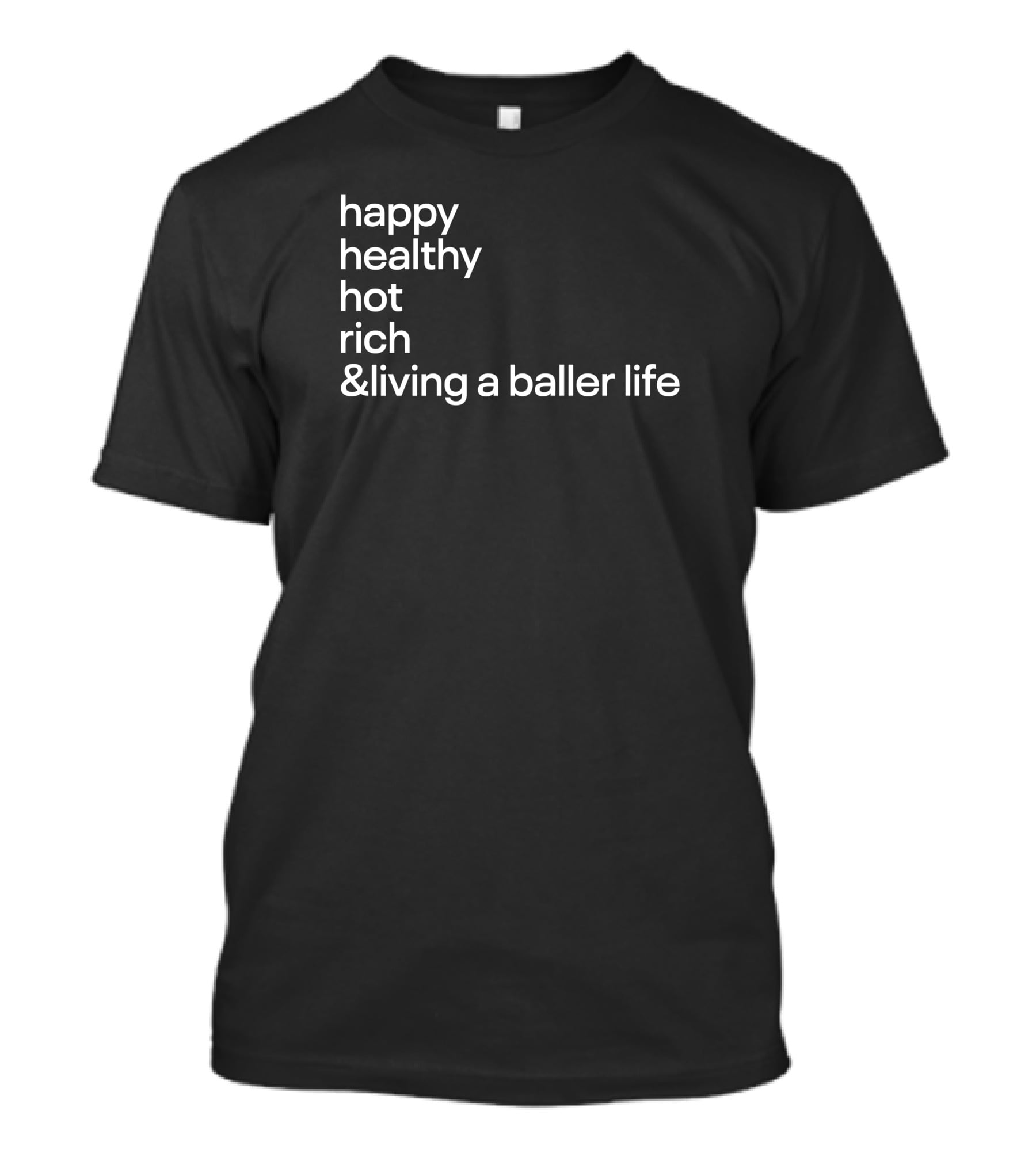 Happy Healthy Hot Rich And Living A Baller Life T-Shirt
