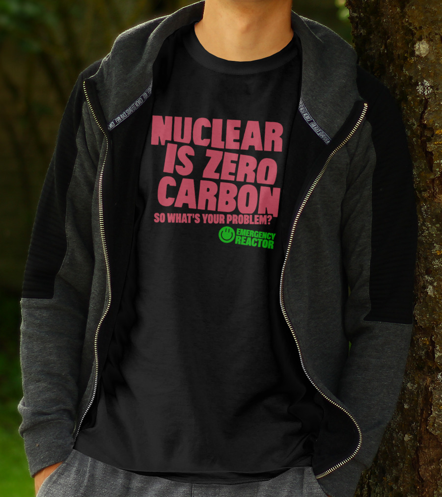 Nuclear Is Zero Carbon So What's Your Problem Emergency Reactor T-Shirt
